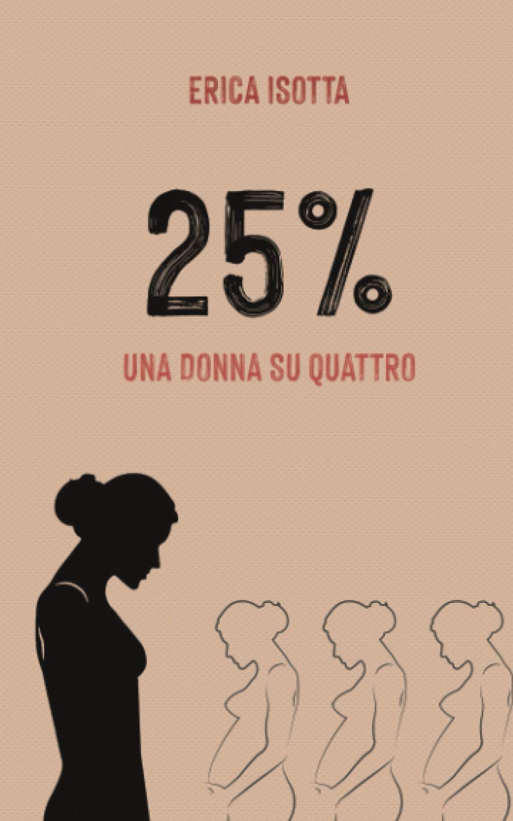 #Quello che le donne non dicono 25%. Una donna su quattro di Erica Isotta