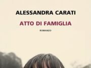 “Atto di famiglia” di Alessandra Carati: romanzo sulla disgregazione familiare che non dà colpevoli facili