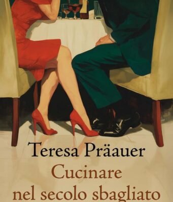 “Cucinare nel secolo sbagliato” di Teresa Präauer: il romanzo che racconta la borghesia colta e le sue contraddizioni