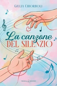 La canzone del silenzio Giulia Chiorboli recensione, Un romanzo che trasforma il silenzio in linguaggio