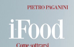 Libri: esce “iFood: come sottrarsi all’ideologia alimentare?” di Pietro Paganini.