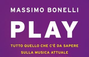 Play. Tutto quello che c’è da sapere sulla musica attuale di Massimo Bonelli Massimo Bonelli