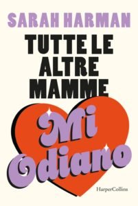 Tutte le altre mamme mi odiano Sarah Harman recensione, Florence Grimes non è la mamma che ti aspetti