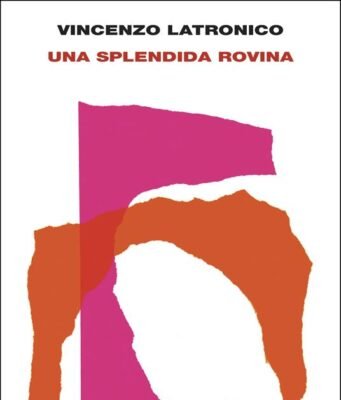 Una splendida rovina di Vincenzo Latronico: quando ricostruire una casa significa mentire a se stessi