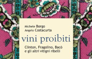 #Dal 23 novembre in libreria “VINI PROIBITI. Clinton, Fragolino, Bacò e gli altri vitigni ribelli” di Michele Borgo e Angelo Costacurta | Edito da Kellermann Editore