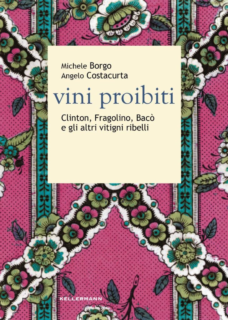 , #Dal 23 novembre in libreria &#8220;VINI PROIBITI. Clinton, Fragolino, Bacò e gli altri vitigni ribelli&#8221; di Michele Borgo e Angelo Costacurta | Edito da Kellermann Editore